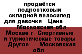 продаётся подростковый складной велосипед для девочки › Цена ­ 5 500 - Московская обл., Москва г. Спортивные и туристические товары » Другое   . Московская обл.